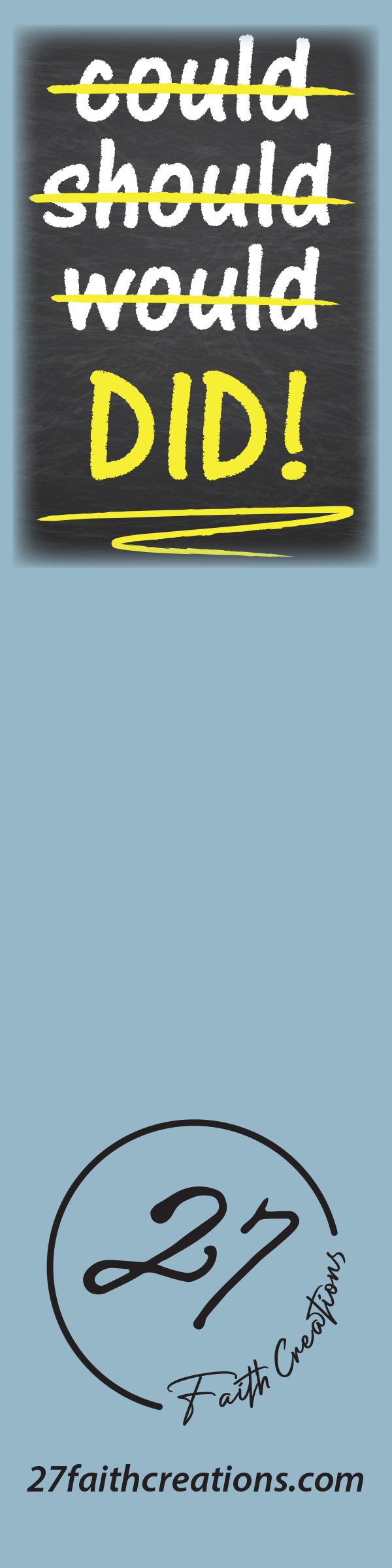 Light blue bookmark. Chalkboard text: could, should, and would crossed out, then DID! Logo and 27faithcreations.com at the bottom. No author.