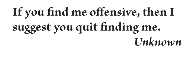 Notepad design: If you find me offensive, then I suggest you quit finding me. Unknown.