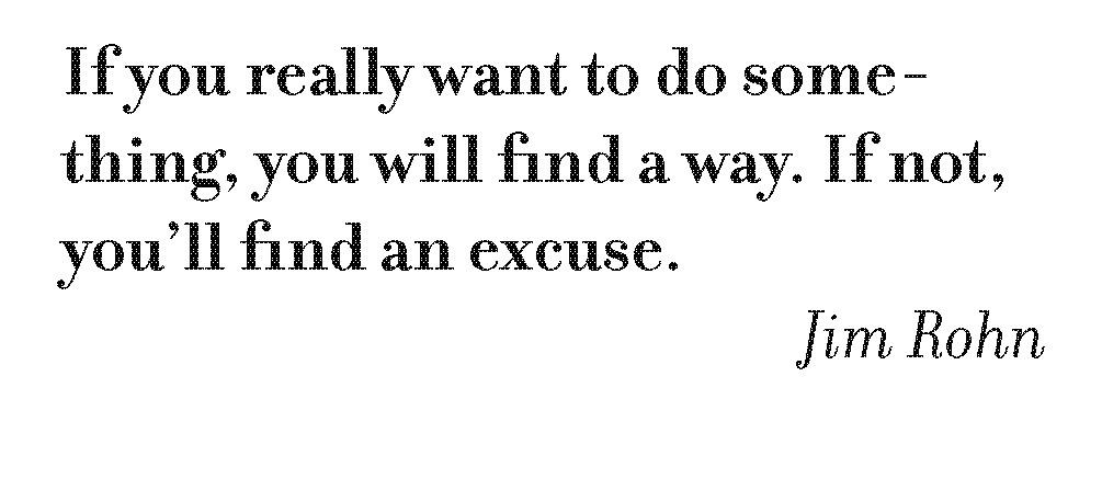 Notepad design: If you really want to do something, you will find a way. If not, you’ll find an excuse. Jim Rohn.